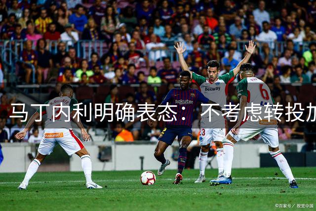 马丁内利明确表态：不考虑转投加拉塔萨雷